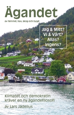 Ägandet av himmel, hav, skog och bygd : Klimatet och demokratin kräver en ny ägandefilosofi; Lars Jadelius; 2020