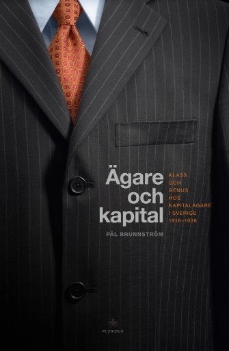 Ägare och kapital : klass och genus hos kapitalägare i Sverige 1918-1939; Pål Brunnström; 2014