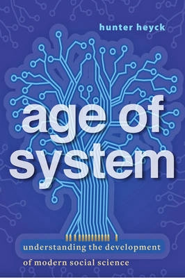 Age of system : understanding the development of modern social science; Hunter Crowther-Heyck; 2015