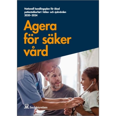 Agera för säker vård : nationell handlingsplan för ökad patientsäkerhet i hälso- och sjukvården 2020-2024; Sverige. Socialstyrelsen, Sverige. Medicinalstyrelsen; 2020