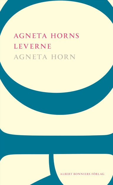 Agneta Horns leverne : Efter Ellen Fries efterlämnade manuskript; Agneta Horn; 2017