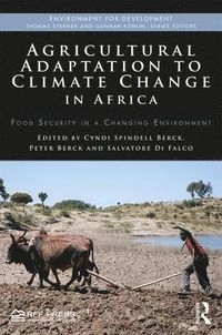 Agricultural adaptation to climate change in Africa : food security in a changing environment; Cyndi Spindell Berck, Peter Berck, Salvatore Di Falco; 2018