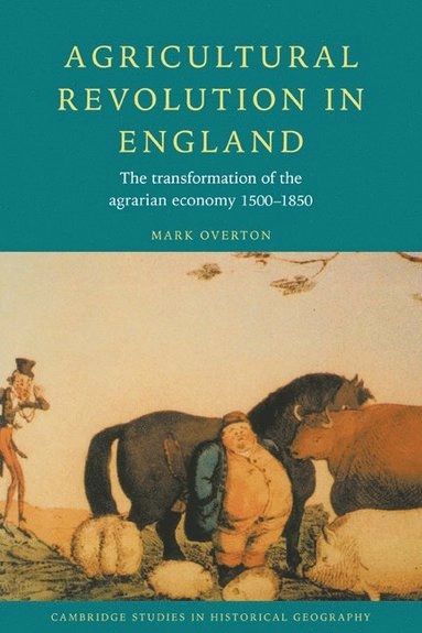 Agricultural revolution in England : the transformation of the agrarian economy 1500-1850; Mark Overton; 1996
