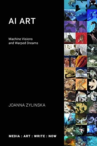 AI art : machine visions and warped dreams; Joanna Zylinska; 2020