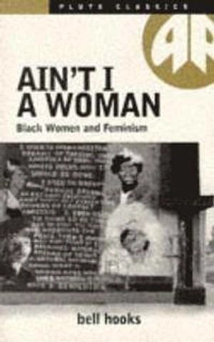 Ain't I a woman : black women and feminism; Bell Hooks; 1982