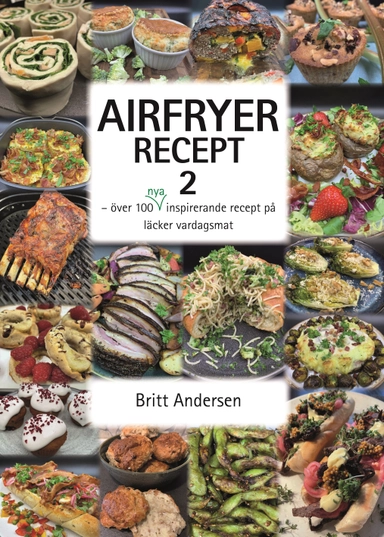 Airfryer recept 2 : över 100 nya inspirerande recept på läcker vardagsmat; Britt Andersen; 2022