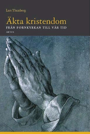 Äkta kristendom? Från fornkyrkan till vår tid; Lars Thunberg; 2007