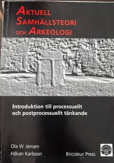 Aktuell samhällsteori och arkeologi : introduktion till processuellt och postprocessuellt tänkande; Ola W. Jensen; 2001
