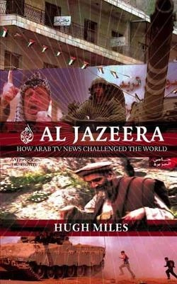 Al Jazeera : how Arab TV news challenged the world; Hugh Miles; 2005