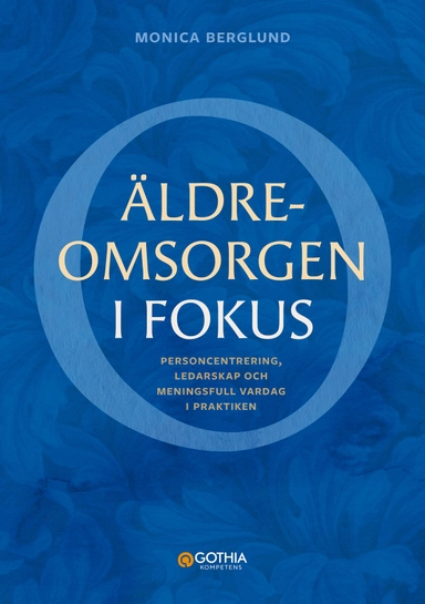 Äldreomsorgen i fokus : personcentrering, ledarskap och meningsfull vardag i praktiken; Monica Berglund; 2026