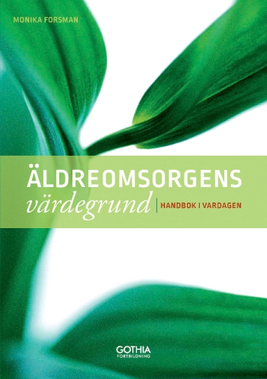 Äldreomsorgens värdegrund : handbok i vardagen; Monika Forsman; 2014