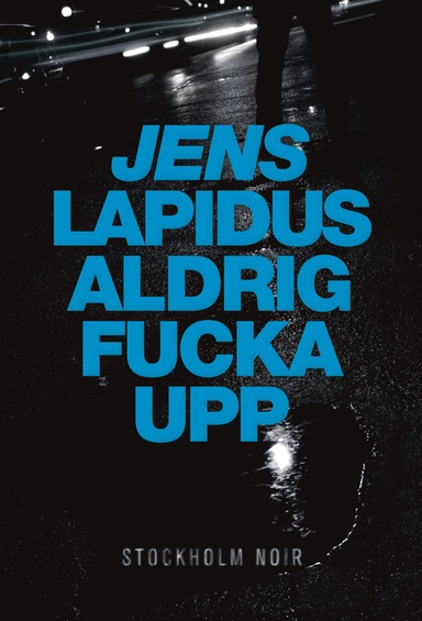 Aldrig fucka upp; Jens Lapidus; 2011