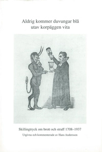Aldrig kommer duvungar blå utav korpäggen vita : skillingtryck om brott och straff 1708-1937; Hans Andersson; 2009