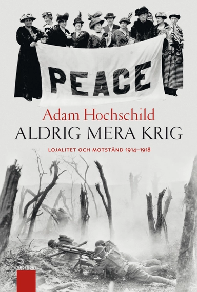 Aldrig mera krig : lojalitet och motstånd 1914-1918; Adam Hochschild; 2012