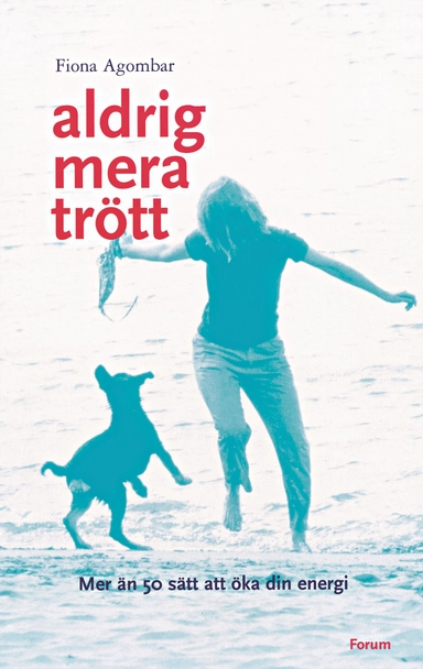 Aldrig mera trött : Mer än 50 sätt att öka din energi; Fiona Agombar; 2003