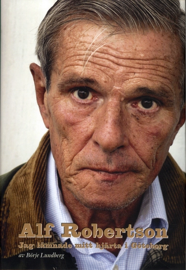 Alf Robertson : jag lämnade mitt hjärta i Göteborg; Börje Lundberg, Alf Robertson; 2009
