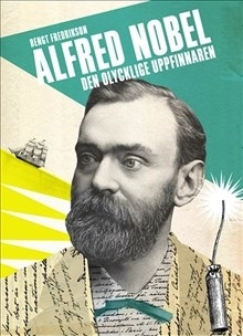 Alfred Nobel : den olycklige uppfinnaren; Bengt Fredrikson; 2013