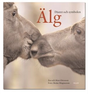Älg : i skog, myt och gryta; Åsa Ottosson, Mats Ottosson; 2004