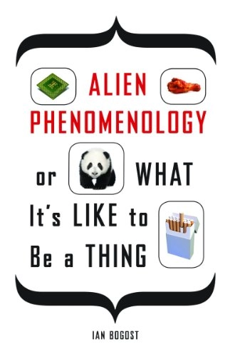 Alien phenomenology, or, What it's like to be a thing; Ian Bogost; 2012