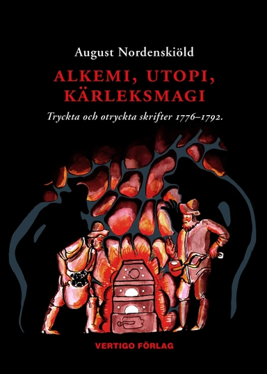 Alkemi, utopi, kärleksmagi : tryckta och otryckta skrifter 1776-1792 om guldmakeri, swedenborgianism, simning, idealsamhällen, bergskonst, mänskliga rättigheter och diverse andra ämnen; August Nordenskiöld; 2021