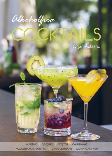 Alkoholfria cocktails : martinis, daiquiris, mojitos, caipirinhas, mousserande aperitifer, varma drinkar och mycket mer; Örjan Åstrand; 2015