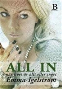 All in : när livet är allt eller inget; Emma Igelström; 2012