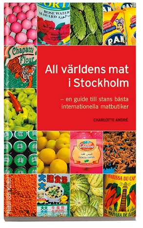 All världens mat i Stockholm : en guide till stans bästa internationella matbutiker; Charlotte André; 2006