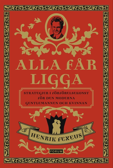 Alla får ligga : strategier i förförelsekonst för den moderna gentlemannen och kvinnan; Henrik Fexeus; 2009