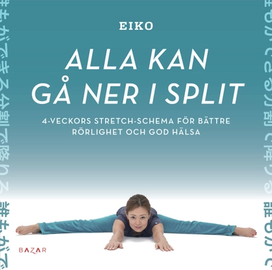 Alla kan gå ner i split : 4-veckors stretch-schema för bättre rörlighet och god hälsa; Eiko; 2020