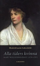 Alla tiders kvinna : Mary Wollstonecraft (1759-1797) i liv, brev och verk; Elizabeth Laurin-Cederschiöld; 1997