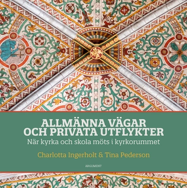 Allmänna vägar och privata utflykter : när kyrka och skola möts i kyrkorummet; Charlotta Ingerholt, Tina Pederson; 2021