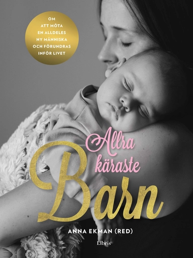 Allra käraste barn : om att möta en alldeles ny människa och förundras inför livet; Anna Ekman; 2017