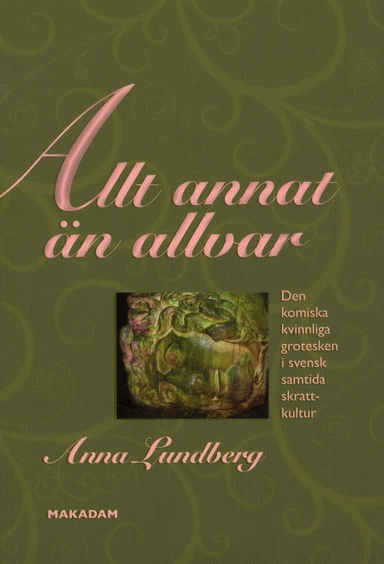 Allt annat än allvar : den komiska kvinnliga grotesken i svensk samtida skrattkultur