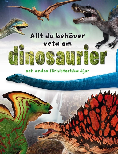 Allt du behöver veta om dinosaurier och andra förhistoriska djur; John Woodward; 2020