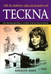 Allt du behöver veta om konsten att teckna : en professionell guide för konstnärer; Barrington Barber; 2013