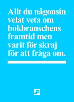 Allt du någonsin velat veta om bokbranschens framtid men varit för skraj för att fråga om