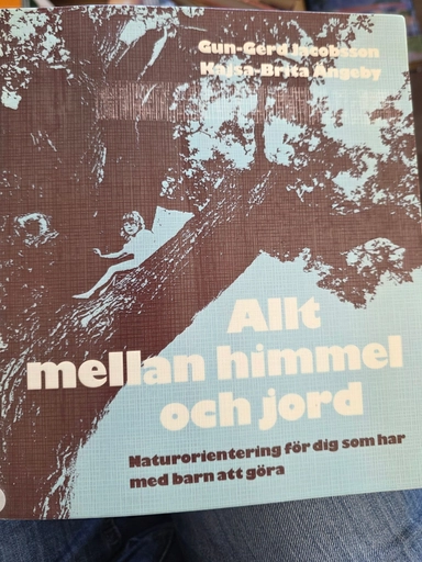 Allt mellan himmel och jord : naturorientering för dig som har med barn att göra; Gun-Gerd Jacobsson; 1982