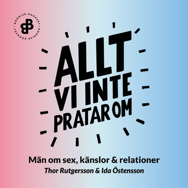 Allt vi inte pratar om : män om sex, känslor och relationer; Ida Östensson, Thor Rutgersson; 2018