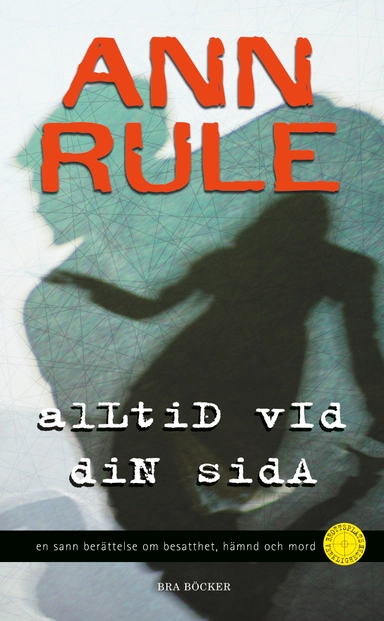 Alltid vid din sida : en sann berättelse om besatthet, hämnd och mord; Ann Rule; 2006