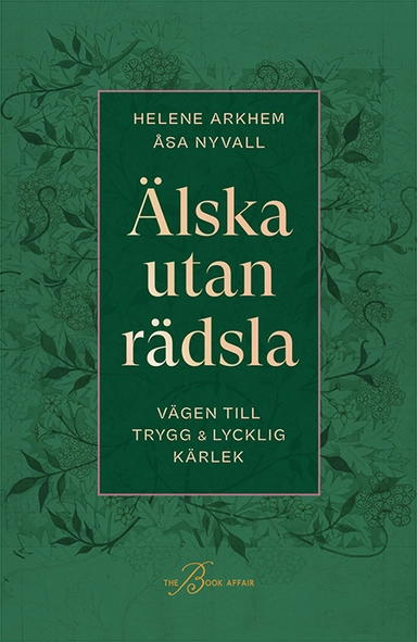Älska utan rädsla : vägen till trygg & lycklig kärlek; Helene Arkhem, Åsa Nyvall; 2024