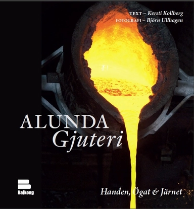 Alunda Gjuteri : handen, ögat & järnet