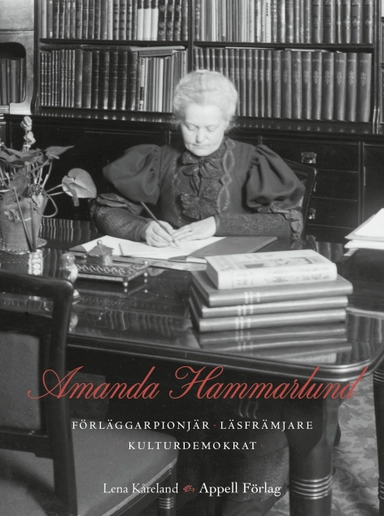 Amanda Hammarlund. Förläggarpionjär, läsfrämjare, kulturdemokrat