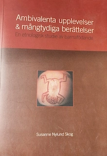 Ambivalenta upplevelser & mångtydiga berättelser: en etnologisk studie av barnafödande