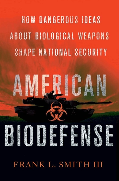 American biodefense : how dangerous ideas about biological weapons shape national security