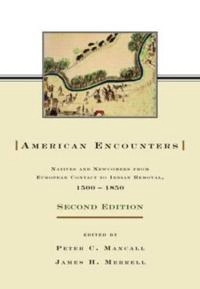 American encounters : natives and newcomers from European contact to Indian removal, 1500-1850; Peter C. Mancall, James Hart. Merrell; 2007