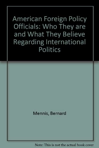 American Foreign Policy Officials: Who They are and what They Believe Regarding International PoliticsA Publication of the Mershon Center for Education in National SecurityMershon Center for Education in National Security. Publications; Bernard Mennis; 1986