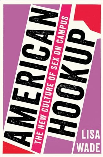 American hookup : the new culture of sex on campus; Lisa (Professor) Wade; 2017