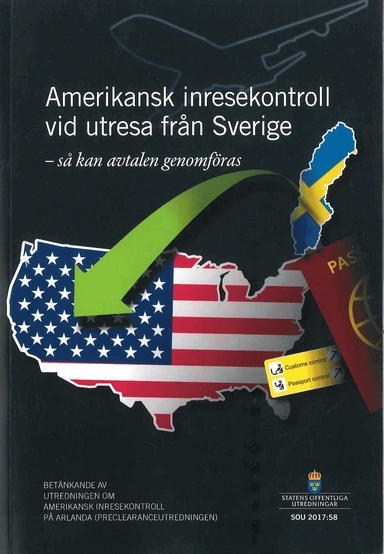 Amerikansk inresekontroll vid utresa från Sverige - så kan avtalen genomföras. SOU 2017:58 : Betänkande från Utredningen om amerikansk inresekontroll på Arlanda, Preclearanceutredningen