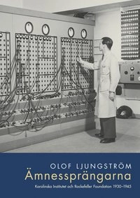 Ämnessprängarna : Karolinska Institutet och Rockefeller Foundation 1930-194; Olof Ljungström; 2010