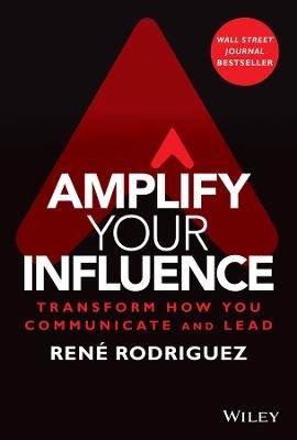 Amplify your influence : transform how you communicate and lead ; Rene Rodriguez; 2022